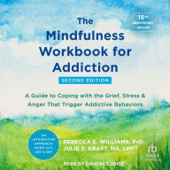 The Mindfulness Workbook for Addiction: A Guide to Coping with the Grief, Stress, and Anger That Trigger Addictive Behaviors