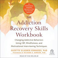 The Addiction Recovery Skills Workbook: Changing Addictive Behaviors Using CBT, Mindfulness, and Motivational Interviewing Techniques