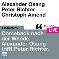 Comeback nach der Wende. Alexander Osang trifft Peter Richter - lit.COLOGNE live (ungekürzt)