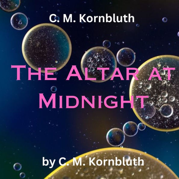C.M. Kornbluth: The Altar at Midnight: Doing something for humanity may be fine-for humanity-but rough on the individual!