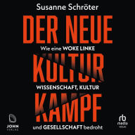 Der neue Kulturkampf: Wie eine woke Linke Wissenschaft, Kultur und Gesellschaft bedroht