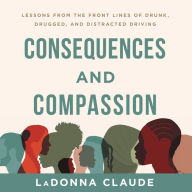 Consequences and Compassion: Lessons from the Front Lines of Drunk, Drugged, and Distracted Driving