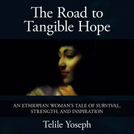 The Road to Tangible Hope: An Ethiopian Woman's Tale of Survival, Strength and Inspiration