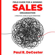 Field Guide for A Winning Sales Organization: A Practical Guide to Sales Operations (Abridged)