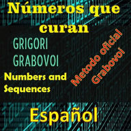 Números que curan Método oficial de Grigori Grabovoi: Mejórate en todos los aspectos de tu vida y atrae todo lo que quieras, atrévete y busca la felicidad y la realización.