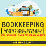 Bookkeeping: Advance Accounting Principles to Build a Successful Business (Accounting Made Simple for Non Accountants)