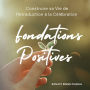 Fondations Positives: Construire sa Vie de l'Introduction à la Célébration