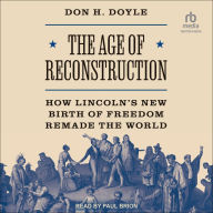 The Age of Reconstruction: How Lincoln's New Birth of Freedom Remade the World