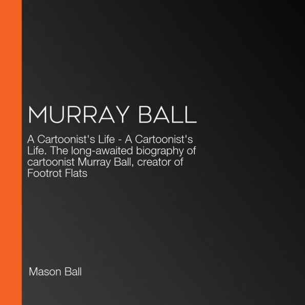Murray Ball: A Cartoonist's Life - A Cartoonist's Life. The long-awaited biography of cartoonist Murray Ball, creator of Footrot Flats