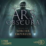 Ars Obscura T.3: Sorcier Empereur