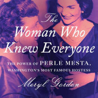 The Woman Who Knew Everyone: The Power of Perle Mesta, Washington's Most Famous Hostess
