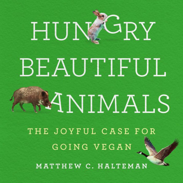 Hungry Beautiful Animals: The Joyful Case for Going Vegan