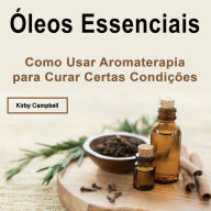 Óleos Essenciais: Como Usar Aromaterapia para Curar Certas Condições