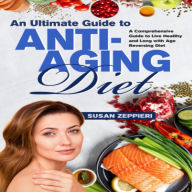 An Ultimate Guide to Anti-Aging Diet: An Ultimate Guide to Anti-Aging Diet