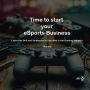 Time to start your eSports Business: Learn the Skill and Strategies to Succeed in the Gaming Industry