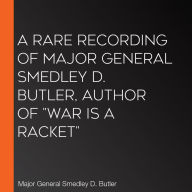 A Rare Recording of Major General Smedley D. Butleruthor of 