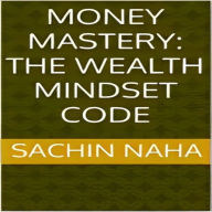 Money Mastery: The Wealth Mindset Code