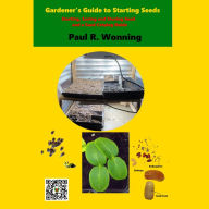 Gardeners Guide to Seeds and Seed Catalogs: Starting, Saving and Storing Seed and a Seed Catalog Guide