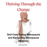 Thriving Through the Change -The Power of Positivity and Self-Care in Menopause: Self-Care During Menopause and Navigating Menopause Mindfully