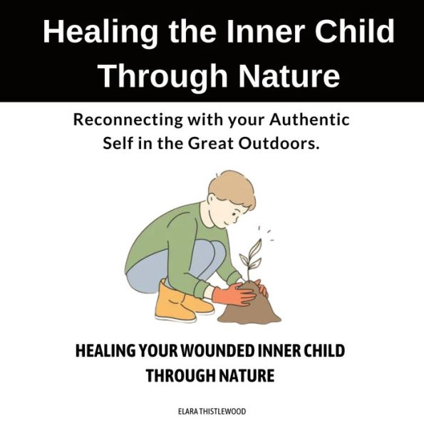 Healing the Inner Child Through Nature: Reconnecting with Your Authentic Self in the Great Outdoors