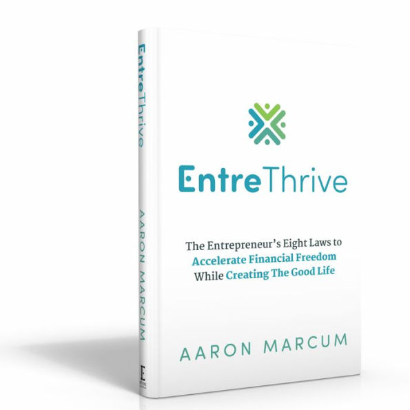 EntreThrive: The Entrepreneur's Eight Laws to Accelerate Financial Freedom While Creating The Good Life