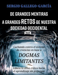 De Grandes Mentiras a Grandes Retos de Nuestra Sociedad Occidental: Luchando contra el sistema de creencias en base a dogmas limitantes: Tomo I