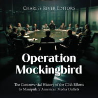 Operation Mockingbird: The Controversial History of the CIA's Efforts to Manipulate American Media Outlets