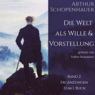 Die Welt als Wille und Vorstellung Band 2: Ergänzungen zum ersten Buch