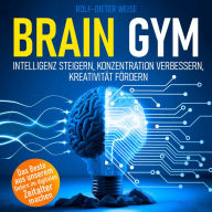 Brain Gym - Intelligenz steigern, Konzentration verbessern, Kreativität fördern (Ungekürzt)