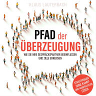 Pfad der Überzeugung - Wie Sie Ihre Gesprächspartner beeinflussen und Ziele erreichen (Ungekürzt)