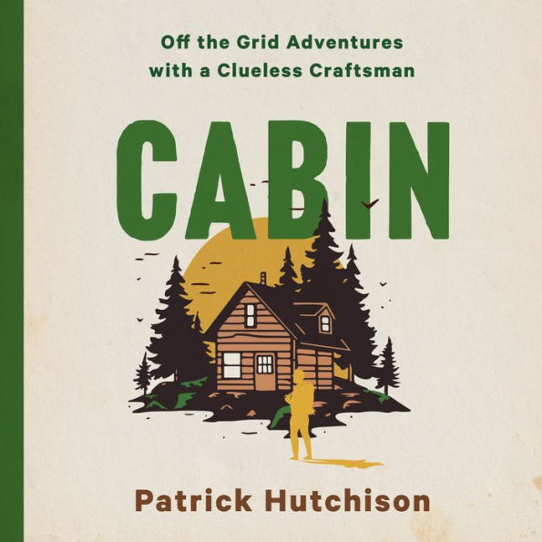 CABIN: Off the Grid Adventures with a Clueless Craftsman