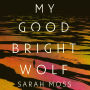 My Good Bright Wolf: A Memoir