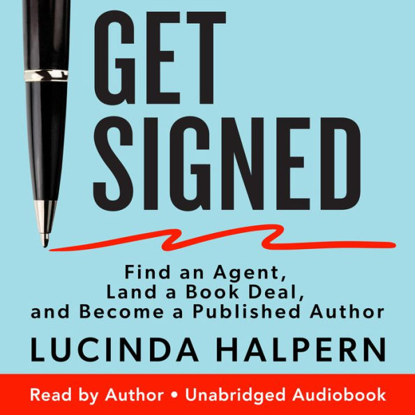 Get Signed: Find an Agent, Land a Book Deal, and Become a Published Author