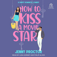 How to Kiss a Movie Star: A Sweet Romantic Comedy