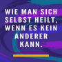 Wie man sich selbst heilt, wenn es kein anderer kann: Selbstheilungsmethode für Seele und Geist und alles Gute und Schöne anziehen