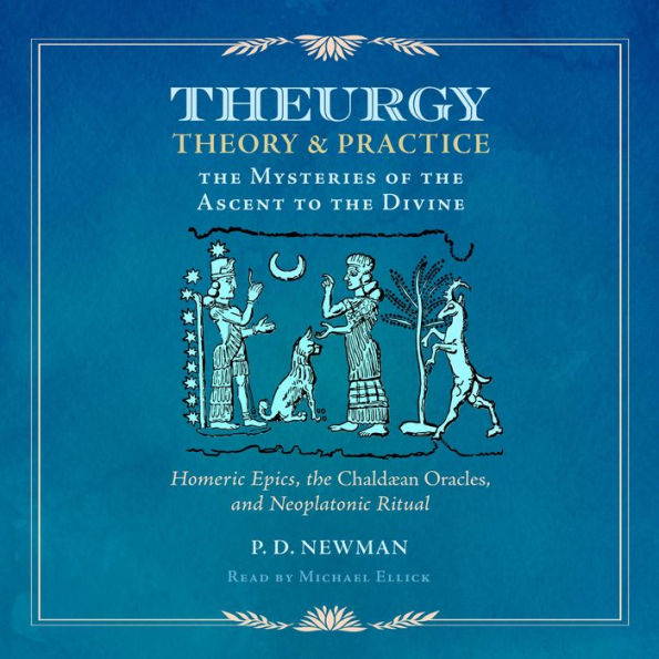 Theurgy: Theory and Practice: The Mysteries of the Ascent to the Divine