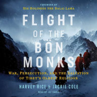 Flight of the Bön Monks: War, Persecution, and the Salvation of Tibet's Oldest Religion