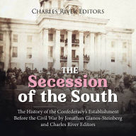 The Secession of the South: The History of the Confederacy's Establishment Before the Civil War