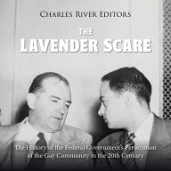 The Lavender Scare: The History of the Federal Government's Persecution of the Gay Community in the 20th Century