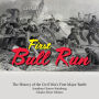 First Bull Run: The History of the Civil War's First Major Battle