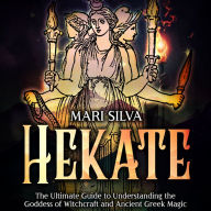 Hekate: The Ultimate Guide to Understanding the Goddess of Witchcraft and Ancient Greek Magic