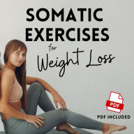 Somatic Exercises for Weight Loss: 30 Daily Routines and Exercises to Increase Flexibility, Strength, and Balance for Physical and Emotional Well-Being