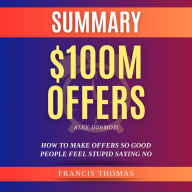 Summary of $100M Offers by Alex Hormozi: How to Make Offers So Good People Feel Stupid Saying No