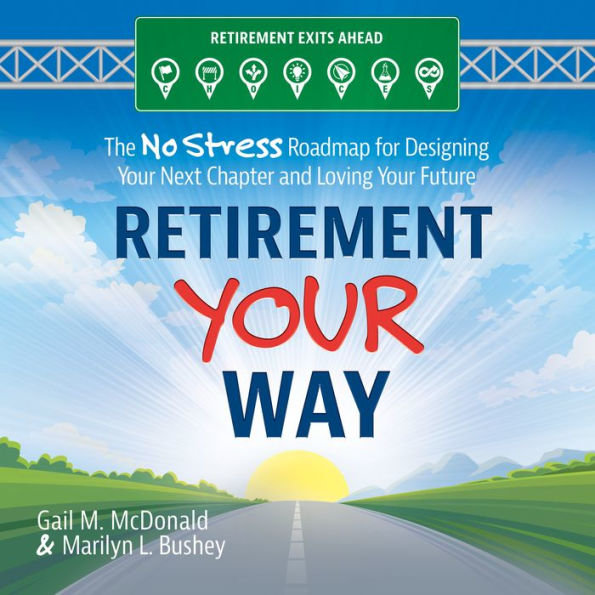 Retirement Your Way: The No Stress Roadmap for Designing Your Next Chapter and Loving Your Future