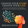 Change Your Story, Change Your Life: Unlocking Your Potential Through Narrative Transformation: A Practical Guide to Personal Empowerment and Lifelong Well-Being