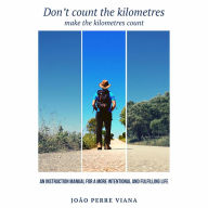 Don't Count the Kilometres Make the Kilometres Count: An instructional manual for a more intentional and fulfilling life