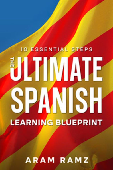 Ultimate Learning Spanish Blueprint, The - 10 Essential Steps