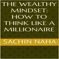 The Wealthy Mindset: How to Think Like a Millionaire