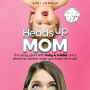 Heads Up Mom: The early years with baby and toddler are a whole lot sweeter when you know the truth