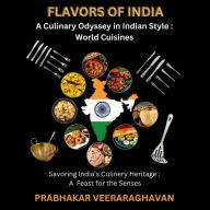 FLAVORS OF INDIA: A Culinary Odyssey in Indian Style : World Cuisines: Savoring India's Culinary Heritage: A Feast for the Senses